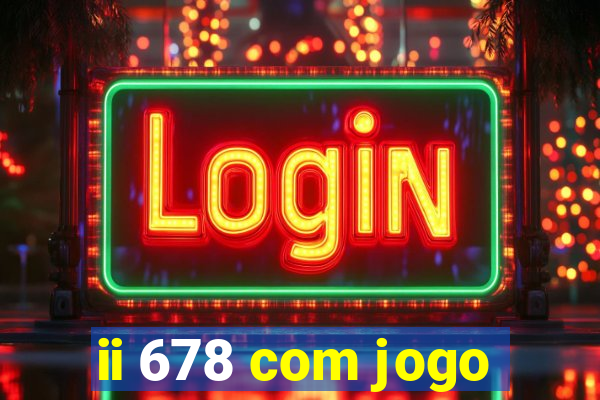 ii 678 com jogo